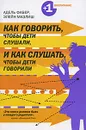 Как говорить, чтобы дети слушали, и как слушать, чтобы дети говорили - Мазлиш Элейн, Фабер Адель