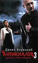 Антикиллер 3. Допрос с пристрастием - Данил Корецкий