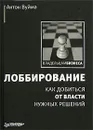 Лоббирование. Как добиться от власти нужных решений - Вуйма Антон Юрьевич