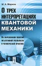 О трех интерпретациях квантовой механики. Об образовании понятия объективной реальности в человеческой практике - М. А. Марков