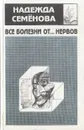 Все болезни от… нервов - Надежда Семёнова