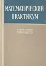 Математический практикум - Г. Н. Положий, Н. А. Пахарева, И. З. Степаненко и др.