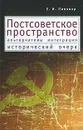 Постсоветское пространство. Альтернативы интеграции. Исторический очерк - Пивовар Ефим Иосифович