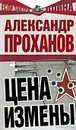 Цена измены - Проханов А.А.