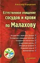 Естественное очищение сосудов и крови по Малахову - Александр Кородецкий