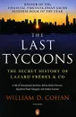 The Last Tycoons: The Secret History of Lazard Freres & Co - William D. Cohan