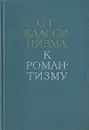 От классицизма к романтизму. Из истории международных связей русской литературы - Ростислав Данилевский,Ю. Левин,М. Алексеев,Петр Заборов