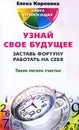 Узнай свое будущее. Заставь Фортуну работать на себя - Коровина Елена Анатольевна