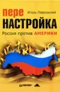 Перенастройка. Россия против Америки - Лавровский Игорь К.