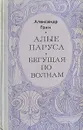 Алые паруса. Бегущая по волнам - Александр Грин
