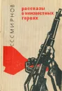 Рассказы о неизвестных героях - Смирнов Сергей Сергеевич