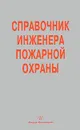 Справочник инженера пожарной охраны - А. Песикин,Д. Снегирев,А. Колпаков,Ю. Моисеев,Е. Сергеев,Ю. Самохвалов,А. Наумов,Д. Самойлов