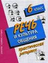 Речь и культура общения. Практическая риторика. 6 класс - Д. И. Архарова, Т. А. Долинина, А. П. Чудинов