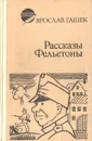Ярослав Гашек. Рассказы и фельетоны - Ярослав Гашек
