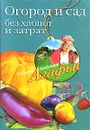 Огород и сад без хлопот и затрат - А. Т. Звонарева