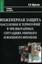 Инженерная защита населения и территорий в чрезвычайных ситуациях мирного и военного времени - В. Н. Шульгин