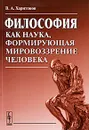 Философия как наука, формирующая мировоззрение человека - В. А. Харитонов