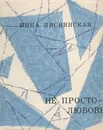 Не просто - любовь - Инна Лиснянская