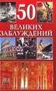 50 великих заблуждений - Бернд Ингмар Гутберлет