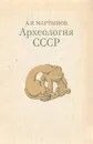 Археология СССР - Мартынов Анатолий Иванович