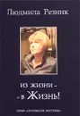 Из жизни - в жизнь - Людмила Резник