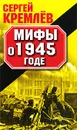 Мифы о 1945 годе - Сергей Кремлев