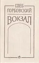 Вокзал - Глеб Горбовский
