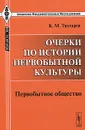 Очерки по истории первобытной культуры. Первобытное общество - К. М. Тахтарев