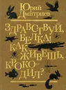 Здравствуй, белка! Как живешь, крокодил? - Юрий Дмитриев