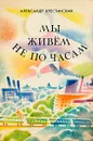 Мы живем не по часам - Александр Крестинский