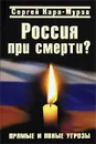 Россия при смерти? Прямые и явные угрозы - Сергей Кара-Мурза