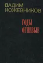 Годы огневые - Вадим Кожевников
