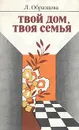 Твой дом, твоя семья - Л. Образцова