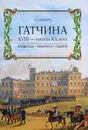 Гатчина XVIII - начала ХХ века. Владельцы, фавориты, события - Кашук Лариса Аполлоновна