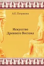 Искусство Древнего Востока - А. Е. Петракова