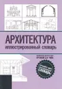 Архитектура. Иллюстрированный словарь - Франсис Д. К. Чинь