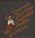 Очаг мой, Дагестан - Расул Гамзатов