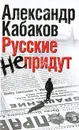 Русские не придут - Александр Кабаков