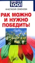 Рак можно и нужно победить! - Анастасия Семенова