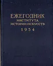 Ежегодник института Истории искусств. 1954 - Фрида Рогинская,Рафаил Кауфман,Нина Воркунова
