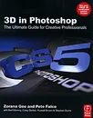 3D in Photoshop: The Ultimate Guide for Creative Professionals - Zorana Gee, Pete Falco, Bert Monroy, Corey Barker, Russel Brown, Stephen Burns