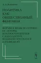 Политика как общественный феномен. Формы и виды политики, ее акторы, взаимоотношения с идеологией, военной стратегией и разведкой - А. А. Кокошин