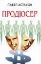 Продюсер - Павел Астахов
