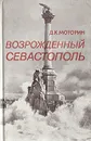 Возрожденный Севастополь: очерки о восстановлении города 1944-1953 гг. - Д. К. Моторин