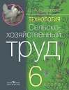 Технология. Сельскохозяйственный труд. 6 класс - Е. А. Ковалева