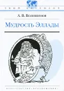 Мудрость Эллады - А. В. Волошинов