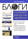 Блоги. Создание, раскрутка, заработок - Д. Н. Колисниченко