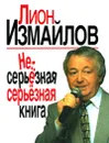 Несерьезная серьезная книга - Лион Измайлов