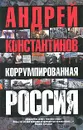 Коррумпированная Россия - Андрей Константинов