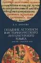 Поздние летописи в истории русского литературного языка. Конец ХVI - начало XVIII веков - Киянова Ольга Николаевна